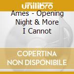 Ames - Opening Night & More I Cannot cd