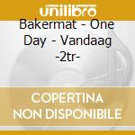 Bakermat - One Day - Vandaag -2tr- cd musicale di Bakermat