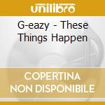 G-eazy - These Things Happen cd musicale di G