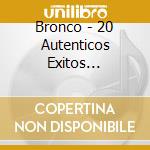 Bronco - 20 Autenticos Exitos Originales cd