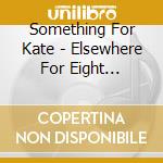 Something For Kate - Elsewhere For Eight Minutes cd musicale di Something For Kate