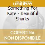 Something For Kate - Beautiful Sharks cd