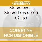 Stereolove - Stereo Loves You (3 Lp) cd