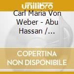 Carl Maria Von Weber - Abu Hassan / sinfonie 1 (2 Cd) cd musicale di Weber, C. M.