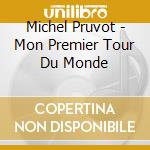 Michel Pruvot - Mon Premier Tour Du Monde cd musicale di Michel Pruvot