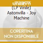 (LP Vinile) Astonvilla - Joy Machine vinile