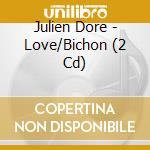 Julien Dore - Love/Bichon (2 Cd) cd musicale di Dore, Julien