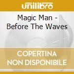 Magic Man - Before The Waves cd musicale di Magic Man