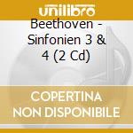 Beethoven - Sinfonien 3 & 4 (2 Cd) cd musicale di Beethoven