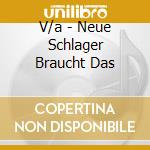 V/a - Neue Schlager Braucht Das cd