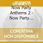 Now Party Anthems 2 - Now Party Anthems 2 cd