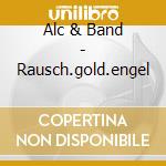 Alc & Band - Rausch.gold.engel cd musicale di Alc & Band