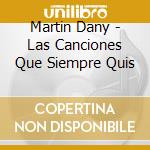 Martin Dany - Las Canciones Que Siempre Quis cd musicale di Martin Dany