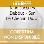 Jean-Jacques Debout - Sur Le Chemin Du Bonheur cd