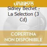 Sidney Bechet - La Selection (3 Cd) cd musicale di Sidney Bechet