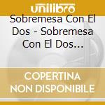 Sobremesa Con El Dos - Sobremesa Con El Dos (Arg) cd