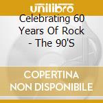 Celebrating 60 Years Of Rock - The 90'S cd