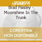 Brad Paisley - Moonshine In The Trunk cd musicale di Brad Paisley