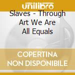 Slaves - Through Art We Are All Equals cd