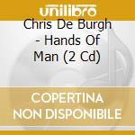 Chris De Burgh - Hands Of Man (2 Cd) cd
