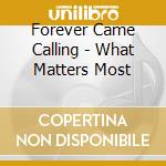 Forever Came Calling - What Matters Most cd