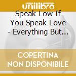 Speak Low If You Speak Love - Everything But What You Need cd musicale di Speak Low If You Speak Love