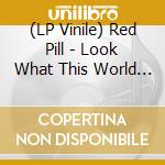 (LP Vinile) Red Pill - Look What This World Did To Us lp vinile di Red Pill