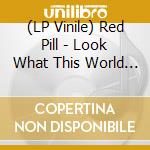 (LP Vinile) Red Pill - Look What This World Did To Us vinile