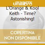 L'Orange & Kool Keith - Time? Astonishing! cd musicale di L`Orange & Kool Keith