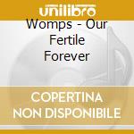 Womps - Our Fertile Forever cd musicale di Womps