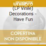 (LP Vinile) Decorations - Have Fun