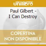 Paul Gilbert - I Can Destroy cd musicale di Paul Gilbert