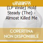 (LP Vinile) Hold Steady (The) - Almost Killed Me vinile