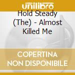 Hold Steady (The) - Almost Killed Me cd musicale di Hold Steady