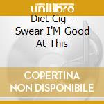 Diet Cig - Swear I'M Good At This cd musicale di Diet Cig