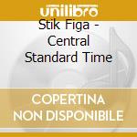 Stik Figa - Central Standard Time cd musicale di Figa Stik