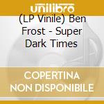 (LP Vinile) Ben Frost - Super Dark Times lp vinile di Ben Frost