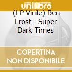 (LP Vinile) Ben Frost - Super Dark Times vinile