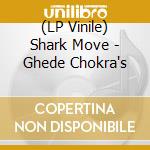 (LP Vinile) Shark Move - Ghede Chokra's lp vinile di Shark Move