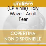 (LP Vinile) Holy Wave - Adult Fear vinile