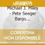 Michael J. Miles - Pete Seeger Banjo Play-Along cd musicale di Michael J. Miles