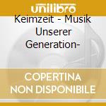 Keimzeit - Musik Unserer Generation- cd musicale di Keimzeit