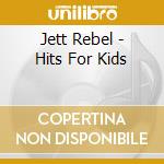 Jett Rebel - Hits For Kids cd musicale di Jett Rebel