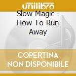 Slow Magic - How To Run Away cd musicale di Slow Magic