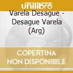 Varela Desague - Desague Varela (Arg) cd musicale di Varela Desague