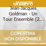 Jean-Jacques Goldman - Un Tour Ensemble (2 Cd) cd musicale di Jean