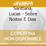 Santtana, Lucas - Sobre Noites E Dias cd