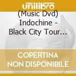 (Music Dvd) Indochine - Black City Tour (2 Dvd) cd musicale di Sony Music
