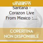 Santana - Corazon Live From Mexico : Live It To Believe It (cd+dvd) cd
