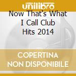 Now That's What I Call Club Hits 2014 cd musicale